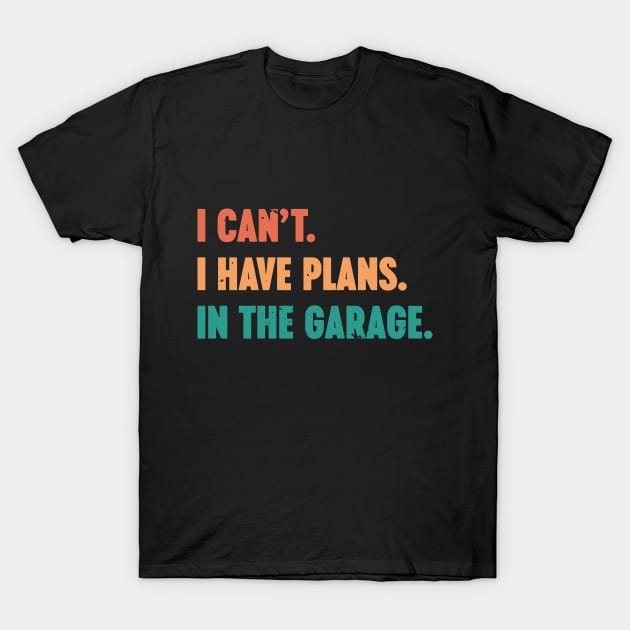 I Can't I Have Plans In The Garage Vintage Retro (Sunset) T-Shirt by Luluca Shirts